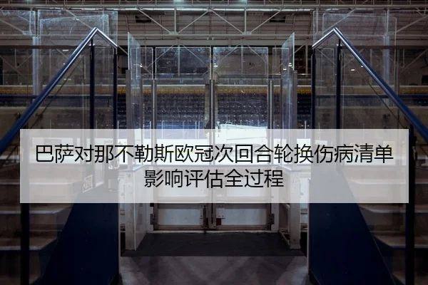 巴萨对那不勒斯欧冠次回合轮换伤病清单影响评估全过程